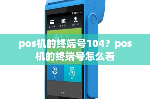 pos机的终端号104？pos机的终端号怎么看