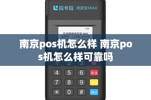 南京pos机怎么样 南京pos机怎么样可靠吗