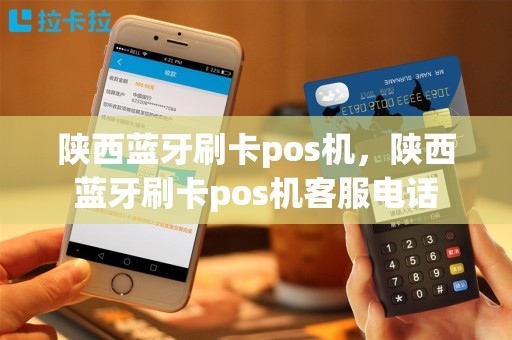 陕西蓝牙刷卡pos机，陕西蓝牙刷卡pos机客服电话