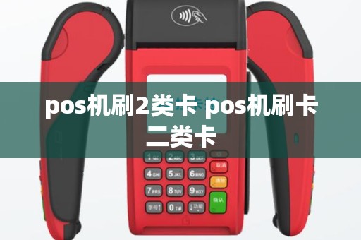 pos机刷2类卡 pos机刷卡二类卡