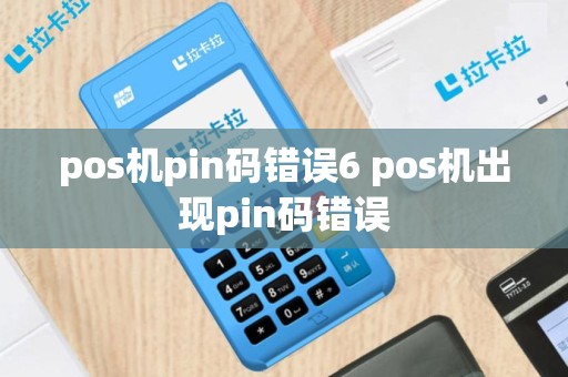 pos机pin码错误6 pos机出现pin码错误