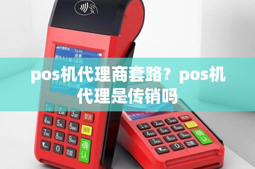 pos机代理商套路？pos机代理是传销吗