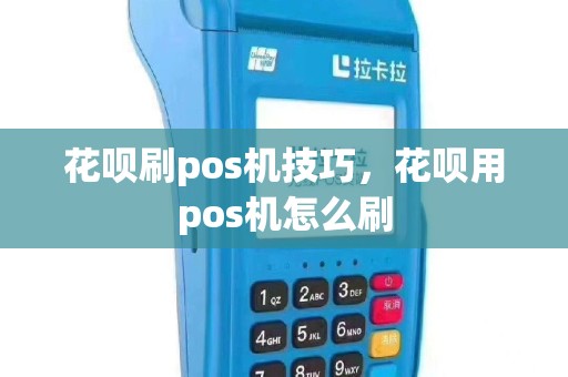 花呗刷pos机技巧，花呗用pos机怎么刷