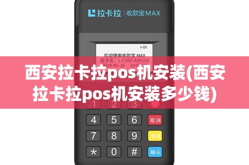 西安拉卡拉pos机安装(西安拉卡拉pos机安装多少钱)
