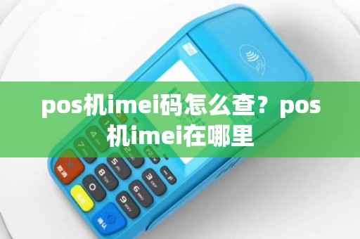 pos机imei码怎么查？pos机imei在哪里