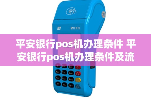 平安银行pos机办理条件 平安银行pos机办理条件及流程