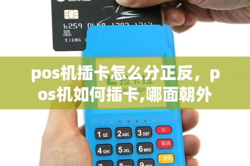 pos机插卡怎么分正反，pos机如何插卡,哪面朝外