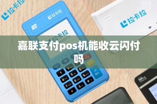 嘉联支付pos机能收云闪付吗