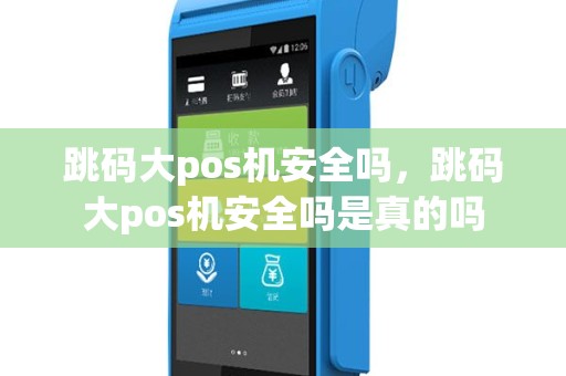 跳码大pos机安全吗，跳码大pos机安全吗是真的吗