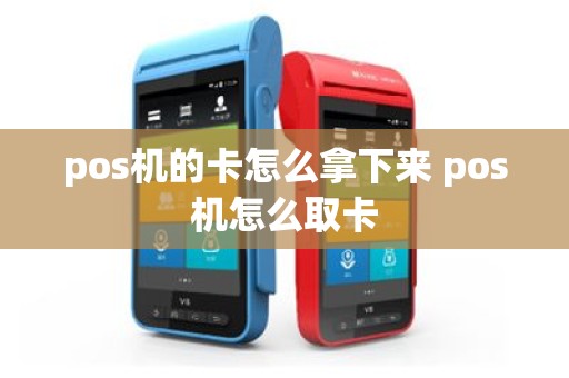 pos机的卡怎么拿下来 pos机怎么取卡