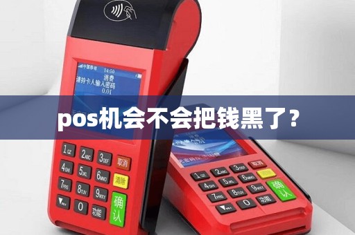 pos机会不会把钱黑了？