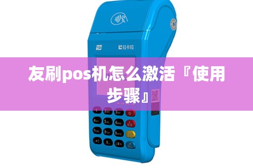 友刷pos机怎么激活『使用步骤』