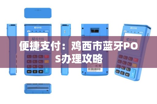 便捷支付：鸡西市蓝牙POS办理攻略