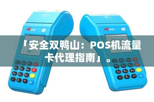 「安全双鸭山：POS机流量卡代理指南」。