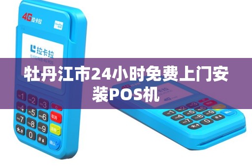 牡丹江市24小时免费上门安装POS机