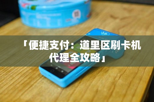 「便捷支付：道里区刷卡机代理全攻略」