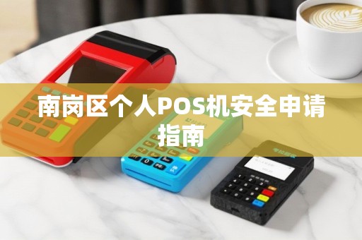 南岗区个人POS机安全申请指南