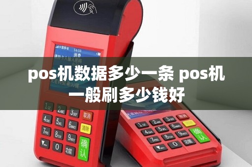 pos机数据多少一条 pos机一般刷多少钱好