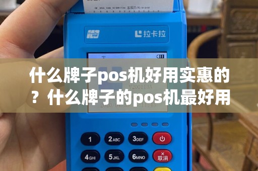 什么牌子pos机好用实惠的？什么牌子的pos机最好用