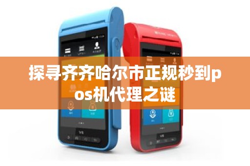 探寻齐齐哈尔市正规秒到pos机代理之谜