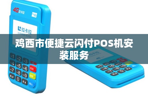 鸡西市便捷云闪付POS机安装服务