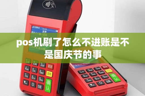 pos机刷了怎么不进账是不是国庆节的事