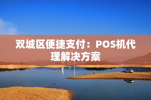 双城区便捷支付：POS机代理解决方案