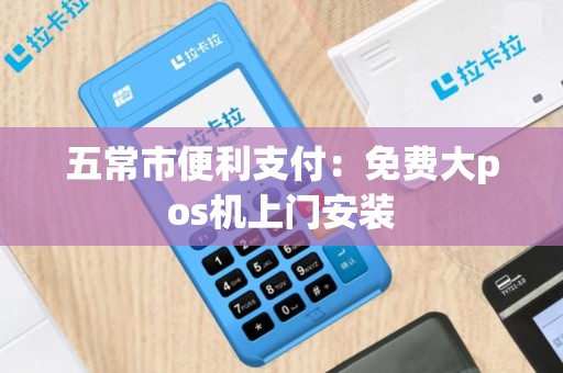 五常市便利支付：免费大pos机上门安装