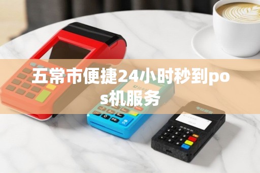 五常市便捷24小时秒到pos机服务