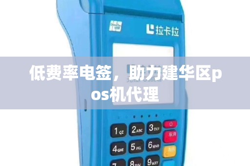 低费率电签，助力建华区pos机代理