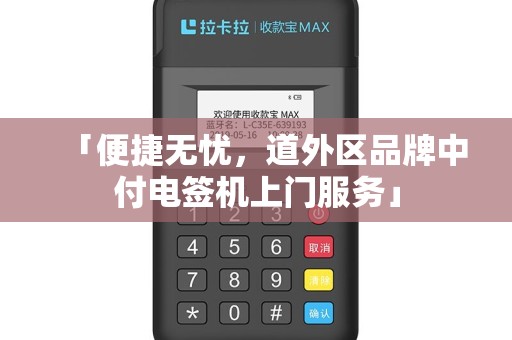 「便捷无忧，道外区品牌中付电签机上门服务」