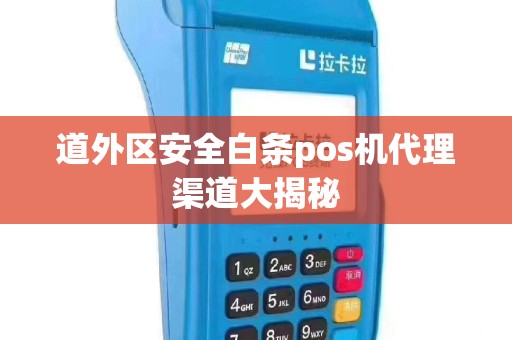 道外区安全白条pos机代理渠道大揭秘