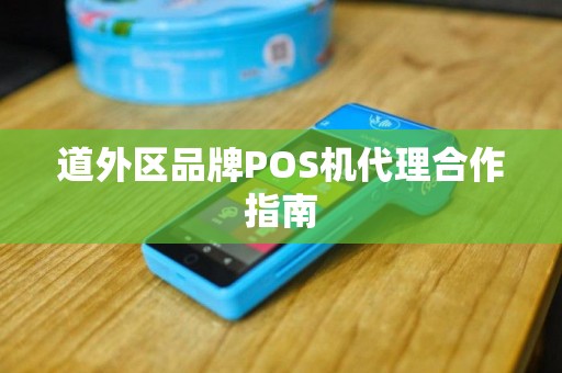 道外区品牌POS机代理合作指南