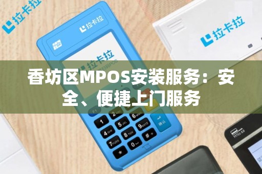 香坊区MPOS安装服务：安全、便捷上门服务