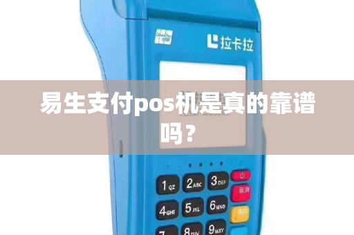 易生支付pos机是真的靠谱吗？