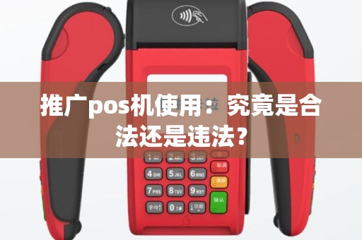 推广pos机使用：究竟是合法还是违法？
