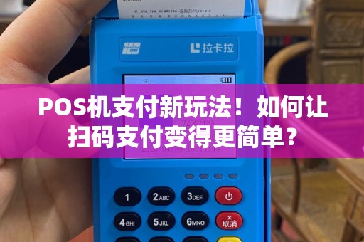 POS机支付新玩法！如何让扫码支付变得更简单？
