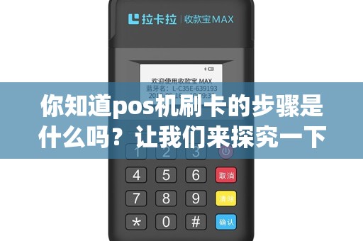 你知道pos机刷卡的步骤是什么吗？让我们来探究一下！