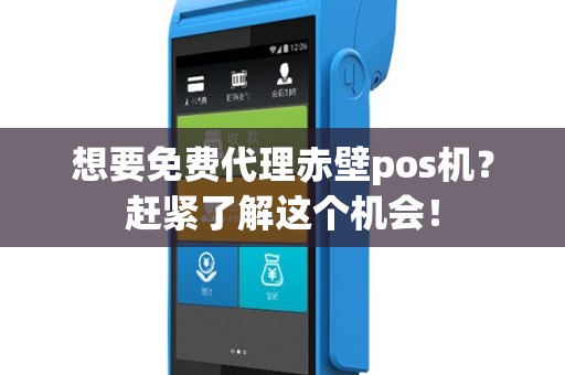 想要免费代理赤壁pos机？赶紧了解这个机会！