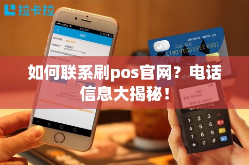 如何联系刷pos官网？电话信息大揭秘！