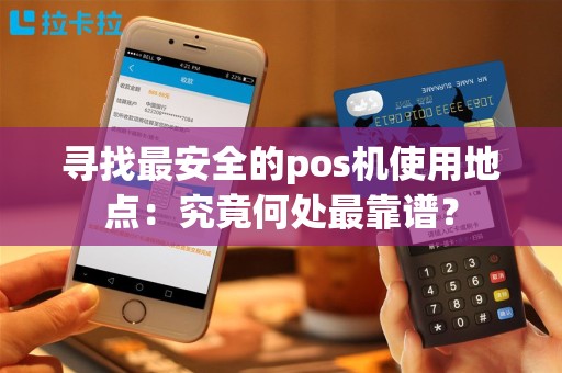 寻找最安全的pos机使用地点：究竟何处最靠谱？