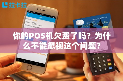 你的POS机欠费了吗？为什么不能忽视这个问题？