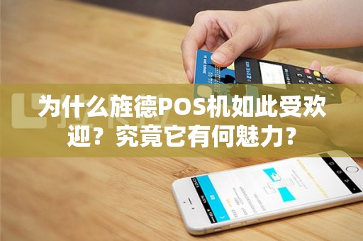为什么旌德POS机如此受欢迎？究竟它有何魅力？