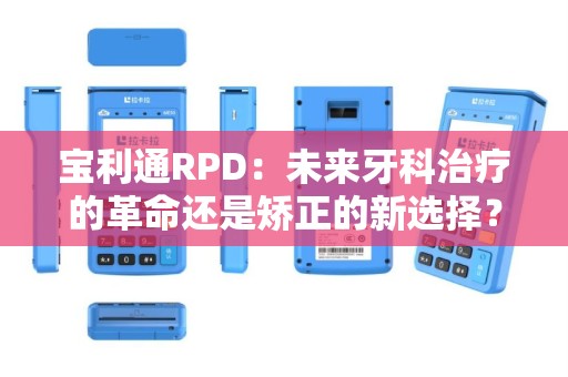 宝利通RPD：未来牙科治疗的革命还是矫正的新选择？