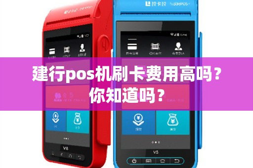 建行pos机刷卡费用高吗？你知道吗？
