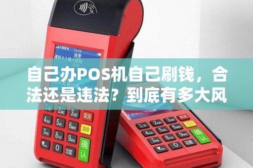 自己办POS机自己刷钱，合法还是违法？到底有多大风险？