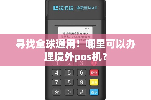 寻找全球通用！哪里可以办理境外pos机？