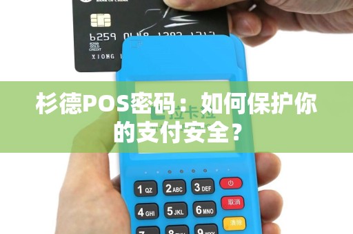 杉德POS密码：如何保护你的支付安全？