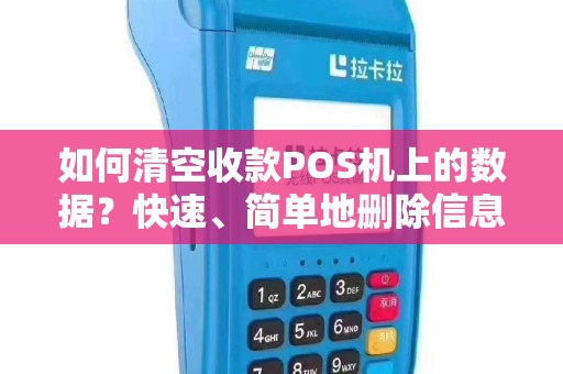 如何清空收款POS机上的数据？快速、简单地删除信息的方法分享！