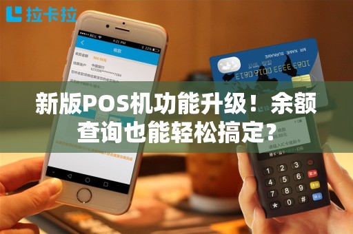 新版POS机功能升级！余额查询也能轻松搞定？